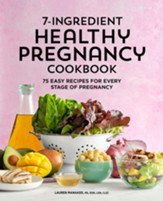 7-Ingredient Healthy Pregnancy Cookbook: Easy Recipes for Every Stage of Pregnancy