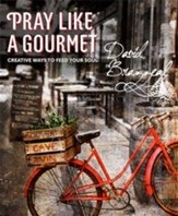 Pray Like a Gourmet: Creative Ways to Feed Your Soul - eBook