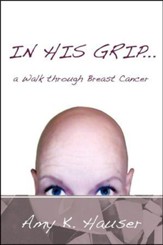 In His Grip ... a Walk Through Breast Cancer