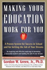Making Your Education Work For You: A Proven System for Success in School & for Getting the Job of Your Dreams