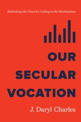 Our Secular Vocation: Rethinking the Church's Calling to the Marketplace