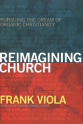 Reimagining Church: Pursuing the Dream of Organic Community