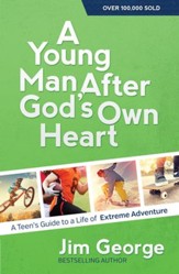 Young Man After God's Own Heart, A: A Teen's Guide to a Life of Extreme Adventure - eBook