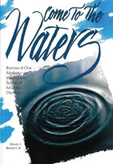 Come to the Waters: Baptism and Our Ministry of Welcoming Seekers and Making Disciples