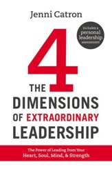 The Four Dimensions of Extraordinary Leadership: The Power of Leading from Your Heart, Soul, Mind, and Strength - eBook