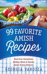 99 Favorite Amish Recipes: *Best-Ever Breakfasts *Midday Meals and Snacks *Quick and Easy Dinners - eBook