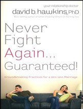 Never Fight Again . . . Guaranteed: A Groundbreaking Guide to a Winning Marriage