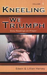 Kneeling We Triumph: Sixty Readings on Prayer Volume 1
