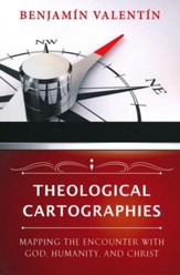 Theological Cartographies: Mapping the Encounter with God, Humanity, and Christ - eBook