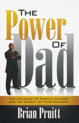 The Power Of Dad: The Influence Of Today??S Fathers And The Destiny Of Their Children