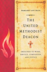 The United Methodist Deacon: Ordained to Word, Service, Compassion, and Justice