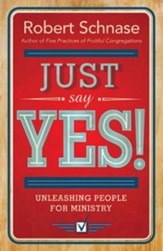 Just Say Yes: Unleashing People for Ministry