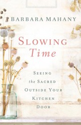 Slowing Time: Seeing the Sacred Outside Your Kitchen Door