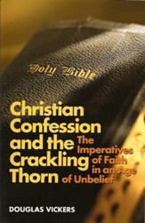 The Christian Confession and the Crackling Thorn: The Imperatives of Faith in an Age of Unbelief