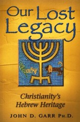 Restoring Our Lost Legacy Christianitys Hebrew Heritage