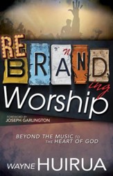 Rebranding Worship: Beyond the Music to the Heart of God - eBook