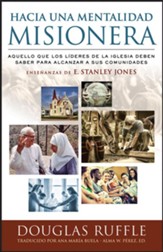Hacia una Mentalidad Misionera,Towards a Missionary Mentality: What church leaders must know to reach their communities - Teachings of E. Stanley Jones (
