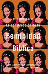 La construccion de la Feminidad Biblica (The Making of Biblical Womanhood)