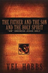 The Father & the Son & the Holy Spirit: or Oneness- Jesus Only