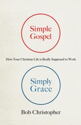 Simple Gospel, Simply Grace: How Your Christian Life Is Really Supposed to Work - eBook