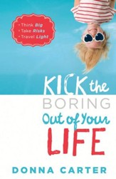 Kick the Boring Out of Your Life: Think Big, Take Risks, Travel Light - eBook