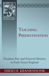 Teaching Predestination: Elnathan Parr and Pastoral Ministry in Early Stuart England