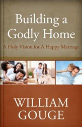 Building a Godly Home, Volume 2: A Holy Vision for a Happy Marriage
