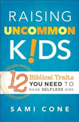 Raising Uncommon Kids: 12 Biblical Traits You Need to Raise Selfless Kids - eBook