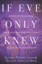 If Eve Only Knew: Freeing Yourself from Biblical Womanhood and Becoming All God Meant for You to Be - eBook