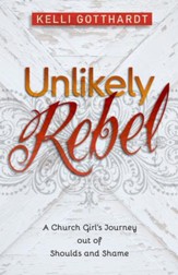 Unlikely Rebel: A Church Girl's Journey out of Shoulds and Shame - eBook