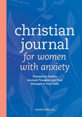 Christian Journal for Women with Anxiety: Prompts to Soothe Anxious Thoughts and Find Strength in Your Faith