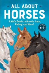 All About Horses (Hardcover): A Kid's Guide to Breeds, Care, Riding, and More!