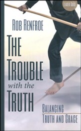 The Trouble With the Truth Leader Guide: Balancing Truth and Grace