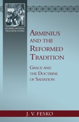 Arminius and the Reformed Tradition: Grace and the Doctrine of Salvation
