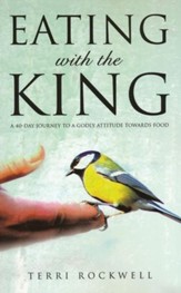Eating with the King: A 40-Day Journey to a Godly Attitude Towards Food