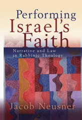 Performing Israel's Faith: Narrative and Law in Rabbinic Theology