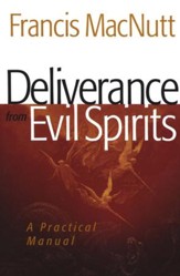 Deliverance from Evil Spirits, repackaged edition: A Practical Manual