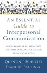 An Essential Guide to Interpersonal Communication: Building Great Relationships with Faith, Skill, and Virtue in the Age of Social Media - eBook