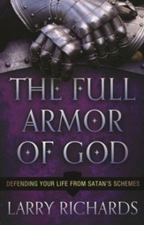 The Full Armor of God: Defending Your Life from Satan's Schemes
