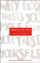 Christ in You: Why God Trusts You More Than You Trust Yourself