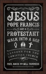 Jesus, Pope Francis, and a Protestant Walk into a Bar: Lessons for the Christian Church - eBook