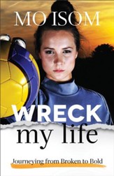 Wreck My Life: Journeying from Broken to Bold - eBook