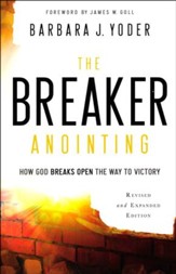 The Breaker Anointing, revised and expanded ed.: How God Breaks Open the Way to Victory