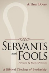 Servants and Fools: A Biblical Theology of Leadership