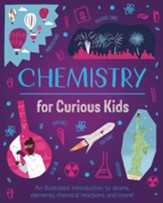 Chemistry for Curious Kids: An  Illustrated Introduction to Atoms, Elements, Chemical Reactions, and More!
