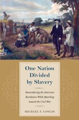 One Nation Divided by Slavery: Remembering the American Revolution While Marchingtoward the Civil War - eBook
