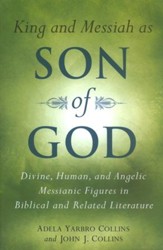 King and Messiah as Son of God: Divine, Human, and Angelic Messianic Figures in Biblical and Related Literature