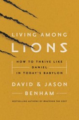 Living Among Lions: How to Thrive like Daniel in Today's Babylon - eBook