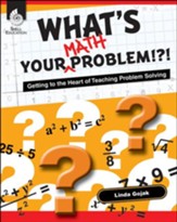 What's Your Math Problem? Getting to  the Heart of Teaching Problem-Solving