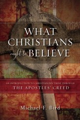 What Christians Ought to Believe: An Introduction to Christian Doctrine Through the Apostles' Creed - eBook